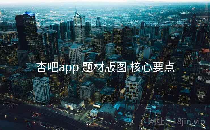 杏吧app 题材版图 核心要点
